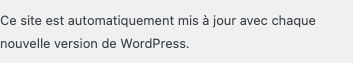 Indication WordPress : ce site est automatiquement mis à jour avec chaque nouvelle version.